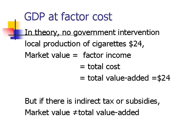 GDP at factor cost In theory, no government intervention local production of cigarettes $24,