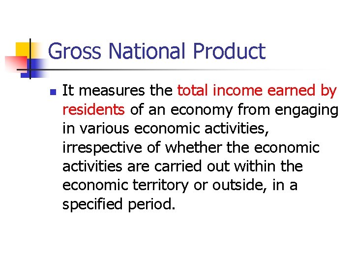 Gross National Product n It measures the total income earned by residents of an