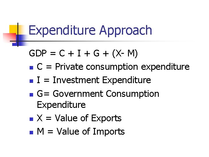 Expenditure Approach GDP = C + I + G + (X- M) n C