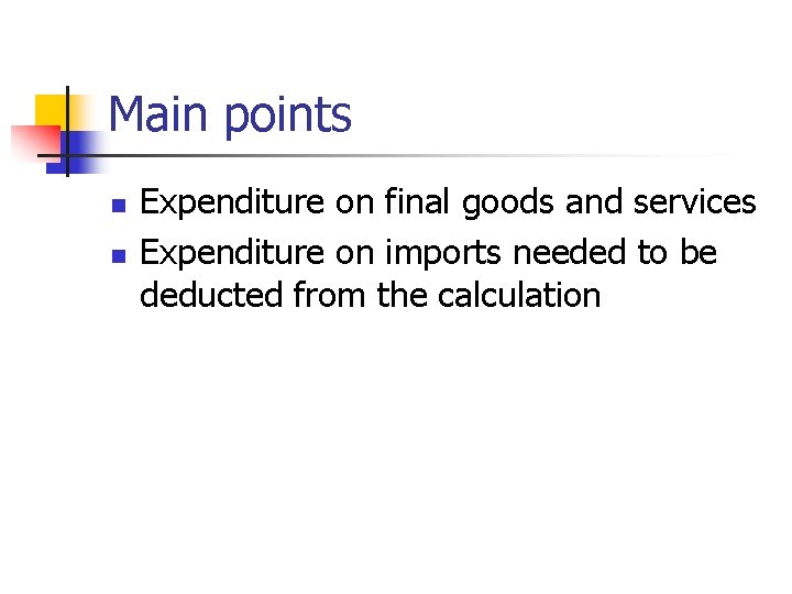 Main points n n Expenditure on final goods and services Expenditure on imports needed