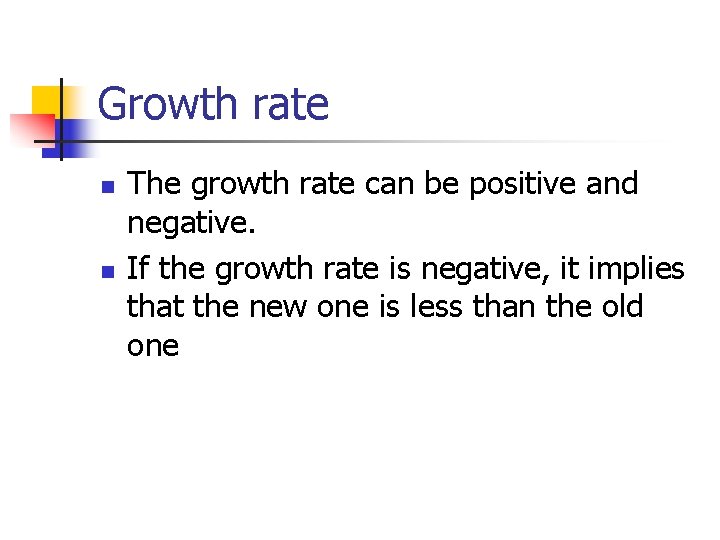 Growth rate n n The growth rate can be positive and negative. If the