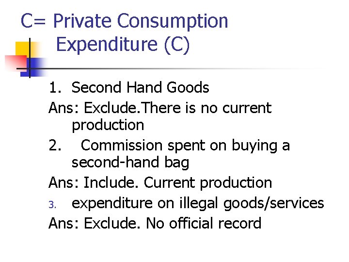 C= Private Consumption Expenditure (C) 1. Second Hand Goods Ans: Exclude. There is no