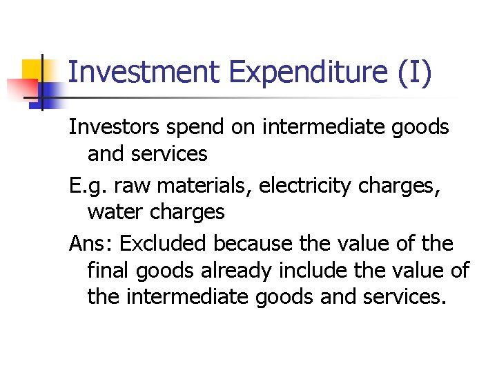 Investment Expenditure (I) Investors spend on intermediate goods and services E. g. raw materials,