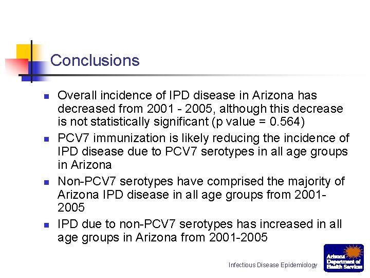 Conclusions n n Overall incidence of IPD disease in Arizona has decreased from 2001