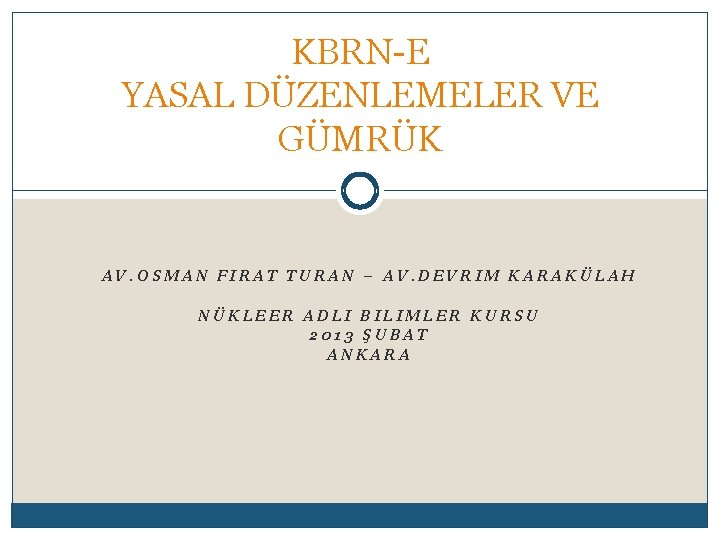 KBRN-E YASAL DÜZENLEMELER VE GÜMRÜK AV. OSMAN FIRAT TURAN – AV. DEVRIM KARAKÜLAH NÜKLEER