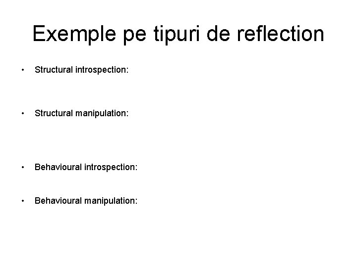 Exemple pe tipuri de reflection • Structural introspection: – Intr-un limbaj reflectiv cu capacitatea