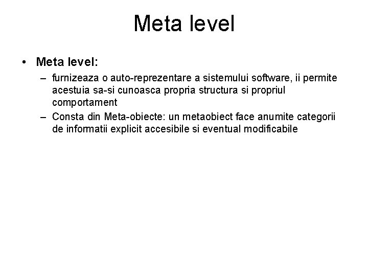 Meta level • Meta level: – furnizeaza o auto-reprezentare a sistemului software, ii permite