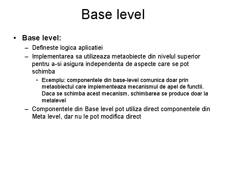 Base level • Base level: – Defineste logica aplicatiei – Implementarea sa utilizeaza metaobiecte