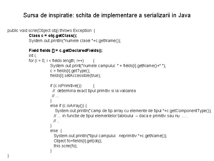 Sursa de inspiratie: schita de implementare a serializarii in Java public void scrie(Object obj)