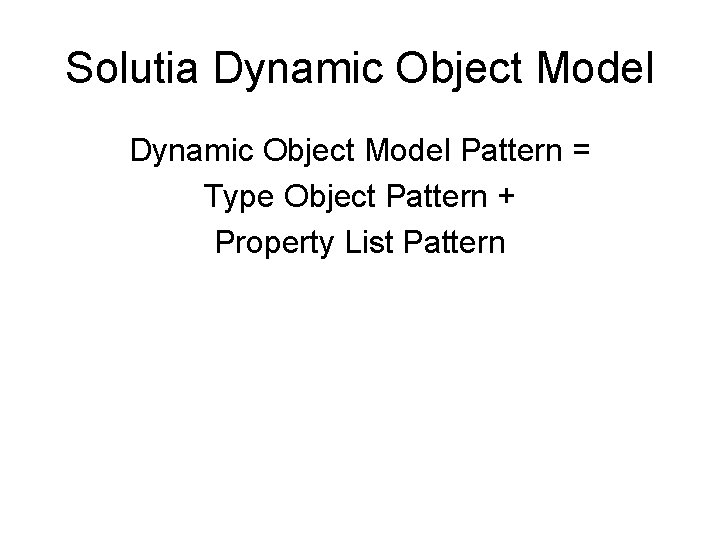 Solutia Dynamic Object Model Pattern = Type Object Pattern + Property List Pattern 