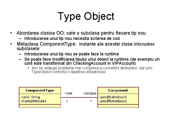 Type Object • Abordarea clasica OO: cate o subclasa pentru fiecare tip nou. –