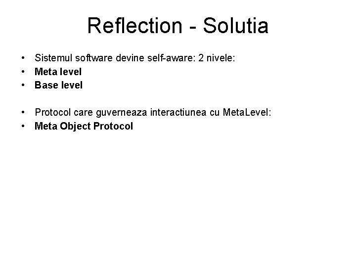 Reflection - Solutia • Sistemul software devine self-aware: 2 nivele: • Meta level •