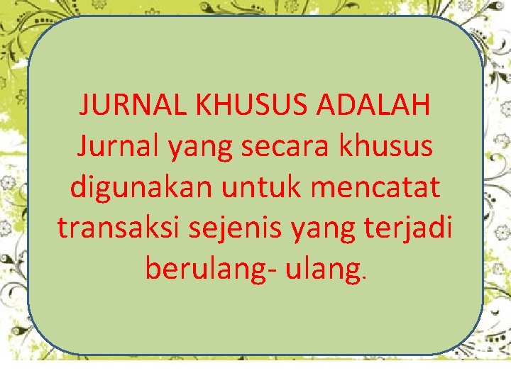 JURNAL KHUSUS ADALAH Jurnal yang secara khusus digunakan untuk mencatat transaksi sejenis yang terjadi