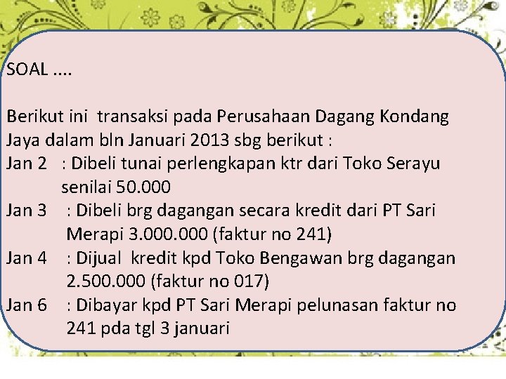 SOAL. . Berikut ini transaksi pada Perusahaan Dagang Kondang Jaya dalam bln Januari 2013
