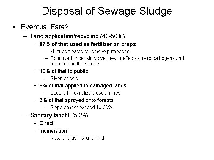 Disposal of Sewage Sludge • Eventual Fate? – Land application/recycling (40 -50%) • 67%