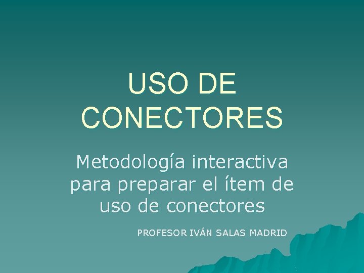 USO DE CONECTORES Metodología interactiva para preparar el ítem de uso de conectores PROFESOR