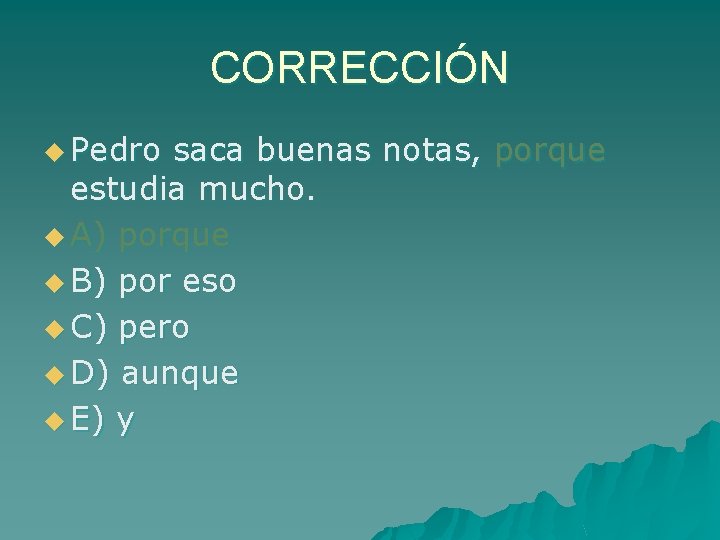 CORRECCIÓN u Pedro saca buenas notas, porque estudia mucho. u A) porque u B)