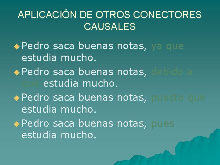 APLICACIÓN DE OTROS CONECTORES CAUSALES u Pedro saca buenas notas, estudia mucho. u Pedro