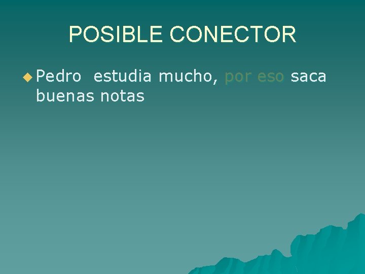 POSIBLE CONECTOR u Pedro estudia mucho, por eso saca buenas notas 