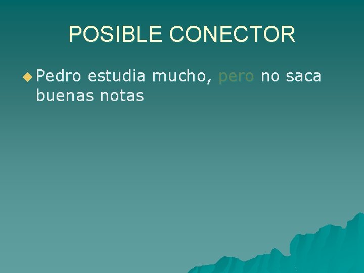 POSIBLE CONECTOR u Pedro estudia mucho, pero no saca buenas notas 