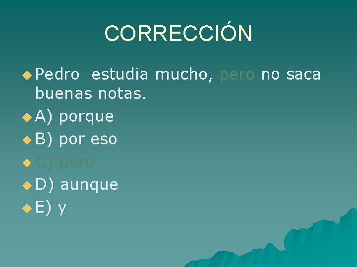 CORRECCIÓN u Pedro estudia mucho, pero no saca buenas notas. u A) porque u