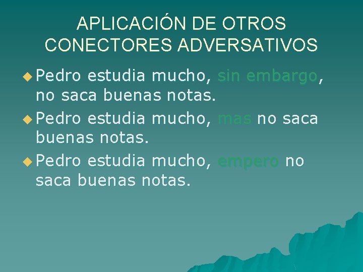APLICACIÓN DE OTROS CONECTORES ADVERSATIVOS u Pedro estudia mucho, sin embargo, no saca buenas