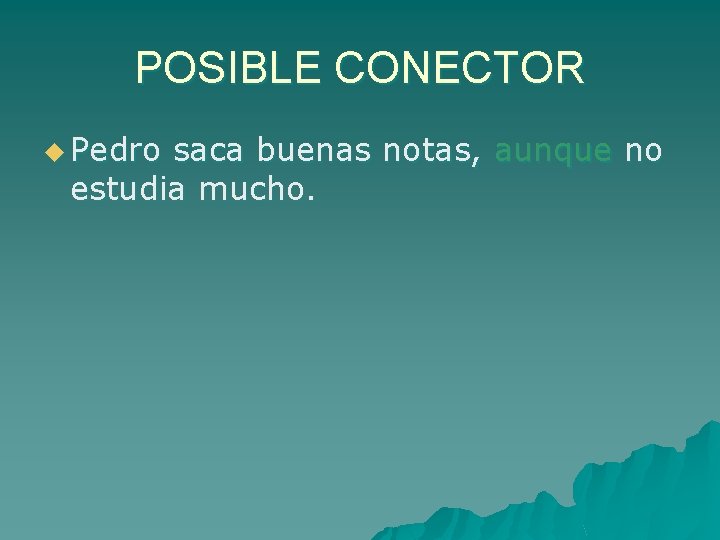 POSIBLE CONECTOR u Pedro saca buenas notas, aunque no estudia mucho. 
