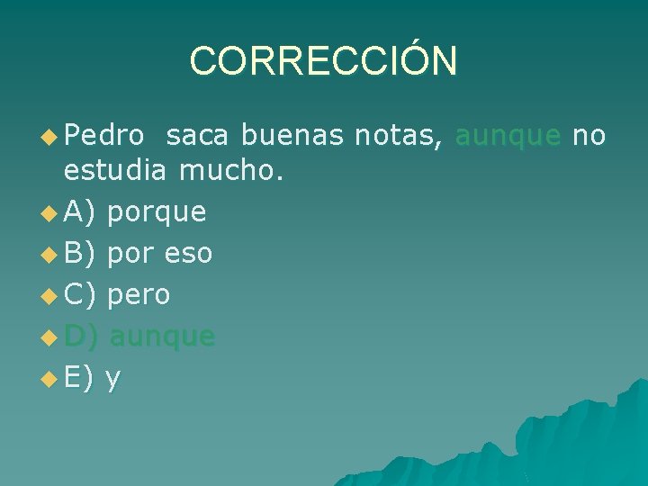 CORRECCIÓN u Pedro saca buenas notas, aunque no estudia mucho. u A) porque u