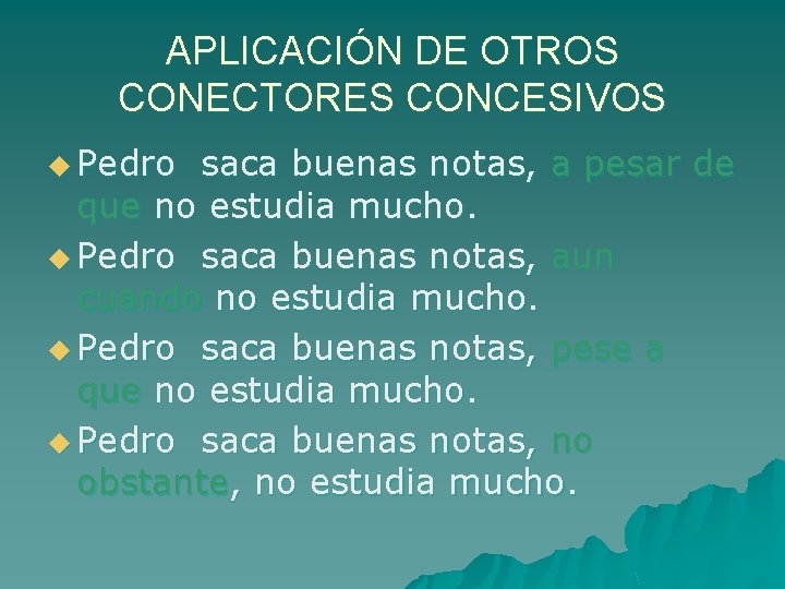 APLICACIÓN DE OTROS CONECTORES CONCESIVOS u Pedro saca buenas notas, a pesar de que
