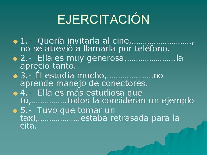 EJERCITACIÓN 1. - Quería invitarla al cine, ……………, no se atrevió a llamarla por