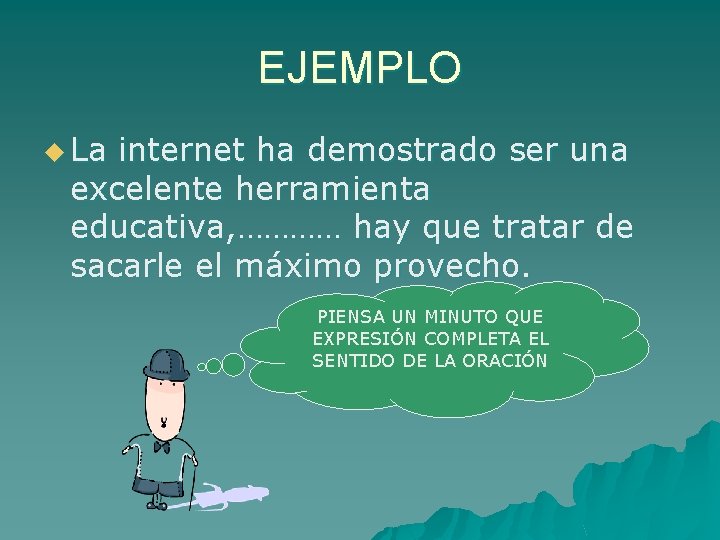 EJEMPLO u La internet ha demostrado ser una excelente herramienta educativa, ………… hay que