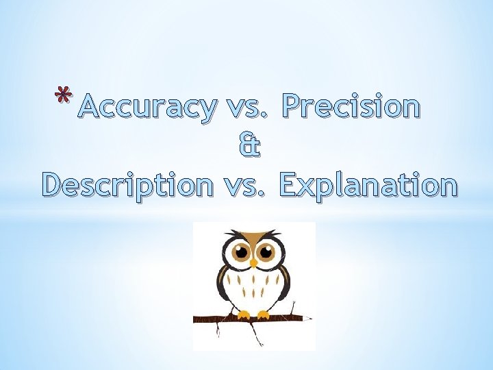 * Accuracy vs. Precision & Description vs. Explanation 
