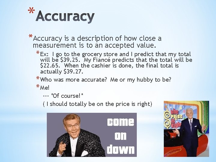 * *Accuracy is a description of how close a measurement is to an accepted