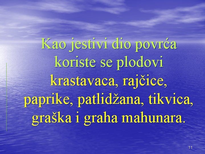 Kao jestivi dio povrća koriste se plodovi krastavaca, rajčice, paprike, patlidžana, tikvica, graška i