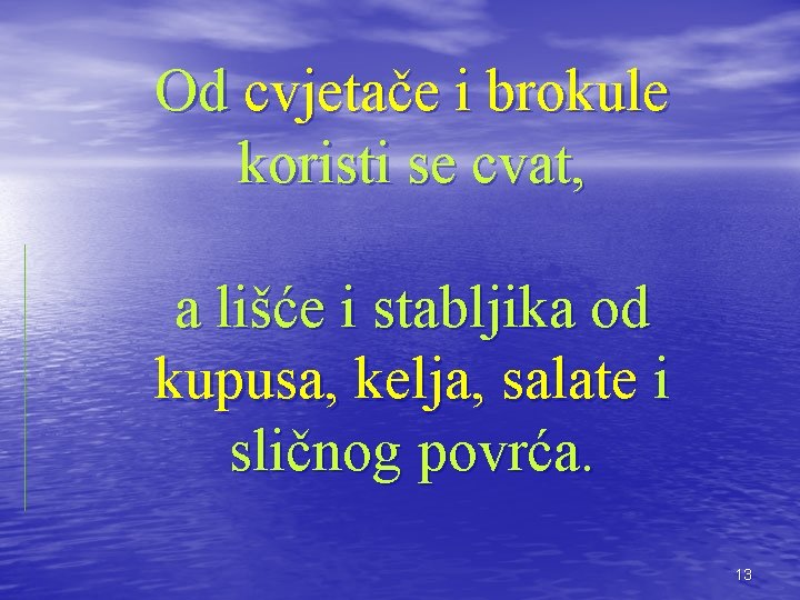 Od cvjetače i brokule koristi se cvat, a lišće i stabljika od kupusa, kelja,