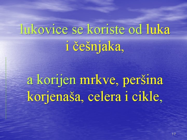 lukovice se koriste od luka i češnjaka, a korijen mrkve, peršina korjenaša, celera i