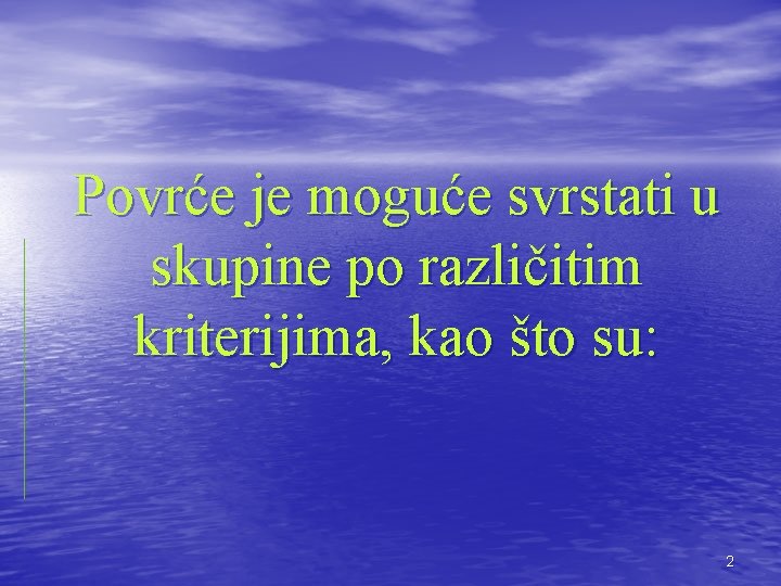 Povrće je moguće svrstati u skupine po različitim kriterijima, kao što su: 2 
