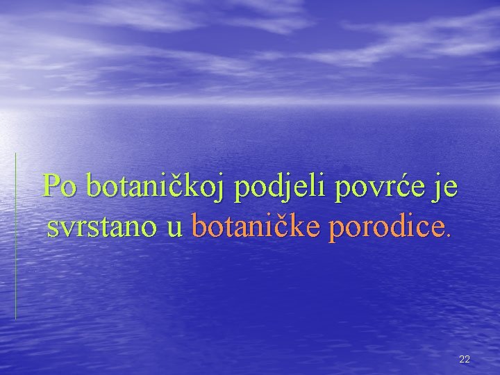 Po botaničkoj podjeli povrće je svrstano u botaničke porodice. 22 