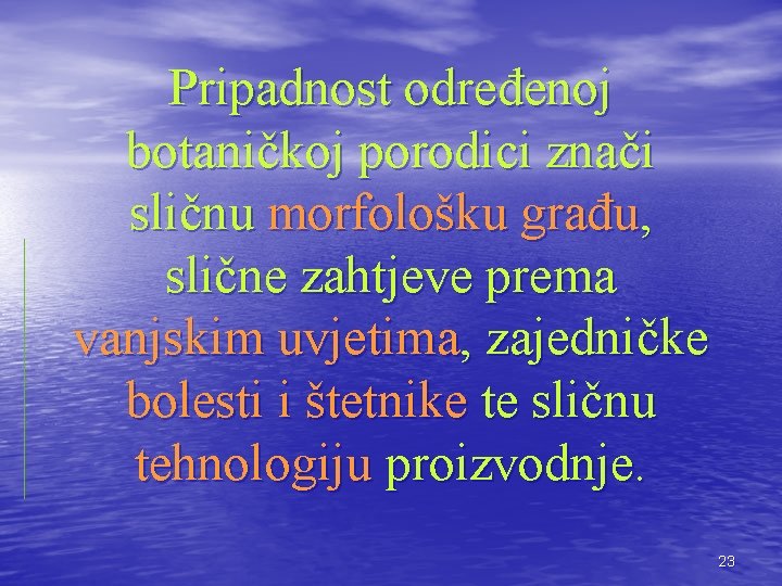 Pripadnost određenoj botaničkoj porodici znači sličnu morfološku građu, slične zahtjeve prema vanjskim uvjetima, zajedničke