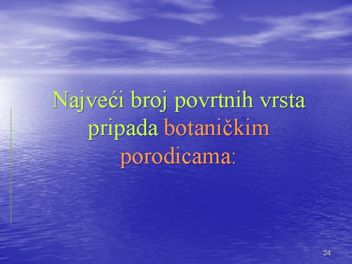 Najveći broj povrtnih vrsta pripada botaničkim porodicama: 24 