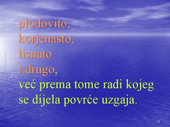 plodovito, korjenasto, lisnato i drugo, već prema tome radi kojeg se dijela povrće uzgaja.