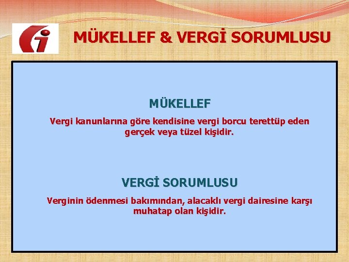  MÜKELLEF & VERGİ SORUMLUSU MÜKELLEF Vergi kanunlarına göre kendisine vergi borcu terettüp eden