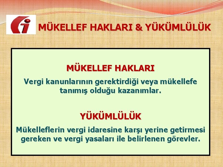  MÜKELLEF HAKLARI & YÜKÜMLÜLÜK MÜKELLEF HAKLARI Vergi kanunlarının gerektirdiği veya mükellefe tanımış olduğu