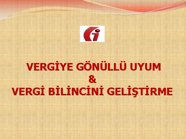  VERGİYE GÖNÜLLÜ UYUM & VERGİ BİLİNCİNİ GELİŞTİRME 