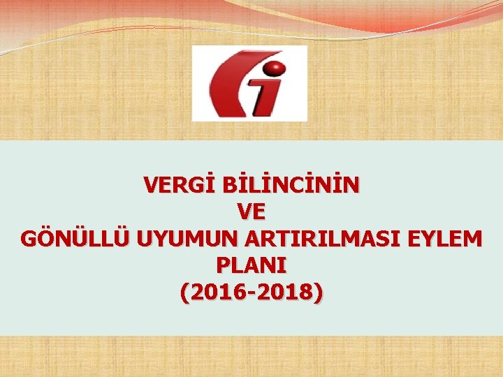  VERGİ BİLİNCİNİN VE GÖNÜLLÜ UYUMUN ARTIRILMASI EYLEM PLANI (2016 -2018) 