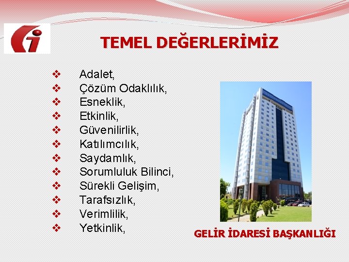  TEMEL DEĞERLERİMİZ v v v Adalet, Çözüm Odaklılık, Esneklik, Etkinlik, Güvenilirlik, Katılımcılık, Saydamlık,