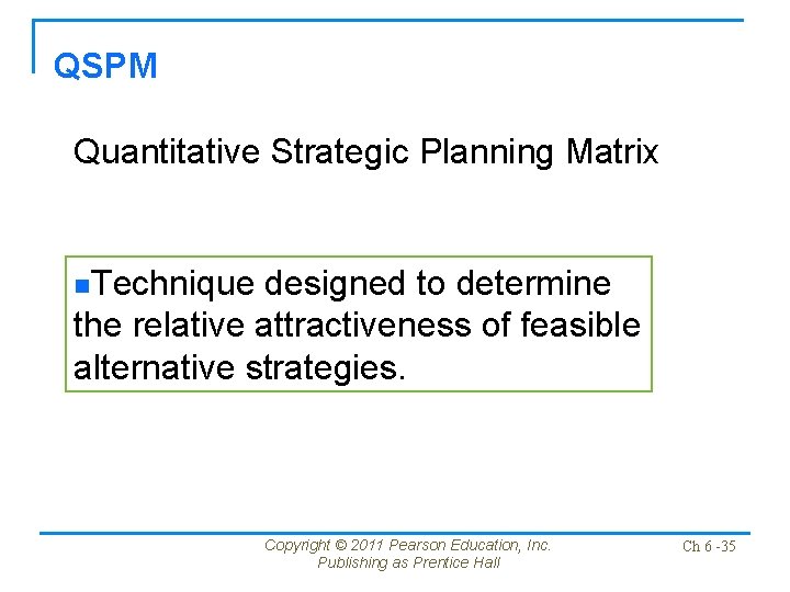 QSPM Quantitative Strategic Planning Matrix n. Technique designed to determine the relative attractiveness of