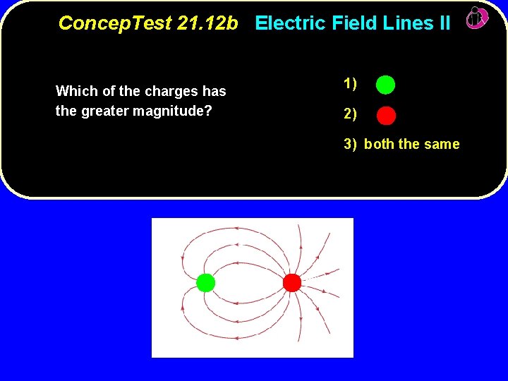 Concep. Test 21. 12 b Electric Field Lines II Which of the charges has