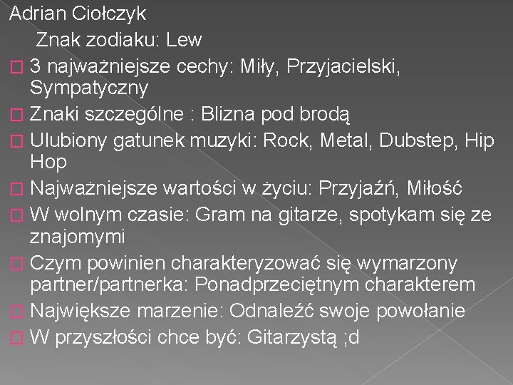 Adrian Ciołczyk Znak zodiaku: Lew � 3 najważniejsze cechy: Miły, Przyjacielski, Sympatyczny � Znaki