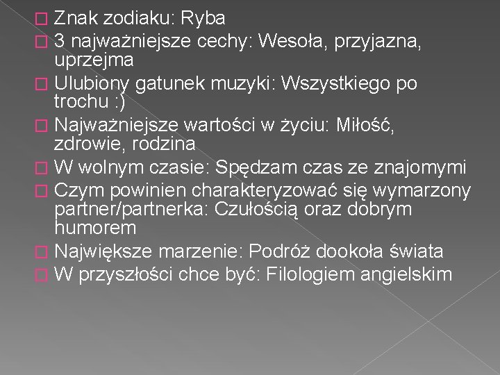 Znak zodiaku: Ryba 3 najważniejsze cechy: Wesoła, przyjazna, uprzejma � Ulubiony gatunek muzyki: Wszystkiego